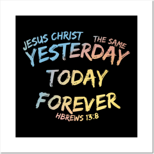 JESUS CHRIST THE SAME YESTERDAY TODAY FOREVER Posters and Art